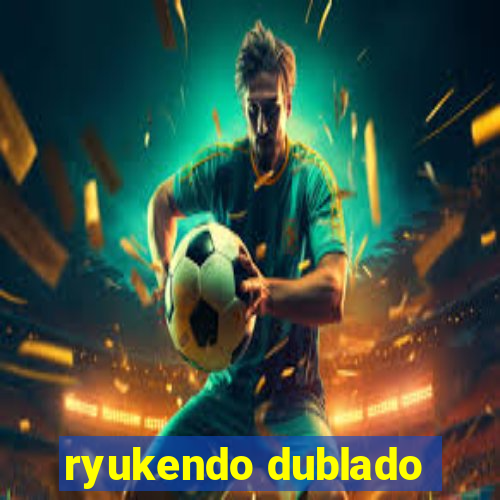 ryukendo dublado